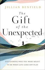 The Gift of the Unexpected – Discovering Who You Were Meant to Be When Life Goes Off Plan