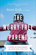 The Worry–Free Parent – Living in Confidence So Your Kids Can Too