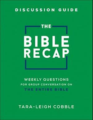 The Bible Recap Discussion Guide - Weekly Questions for Group Conversation on the Entire Bible