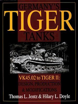 Germany's Tiger Tanks: VK45.02 to TIGER II: VK45.02 to TIGER II Design, Production and Modifications