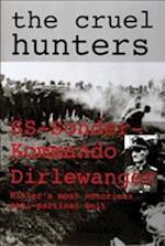 Cruel Hunters: SS-Sonderkommando Dirlewanger Hitlers Mt Notorious Anti-Partisan Unit