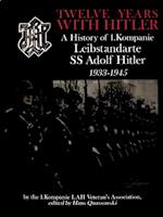 Twelve Years with Hitler: A History of 1.Kompanie Leibstandarte SS Adolf Hitler 1933-1945