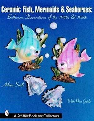 Smith, A: Ceramic Fish, Mermaids & Seahorses