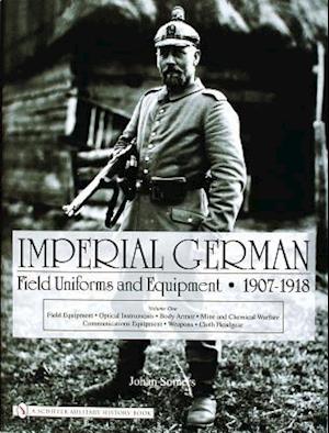 Imperial German Field Uniforms and Equipment 1907-1918, Volume 1