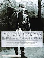 Imperial German Field Uniforms and Equipment 1907-1918: Vol II:Infantry and Cavalry Helmets: Pickelhaube, Shako, Tschapka, Steel Helmets, etc.; Infant