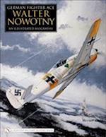 German Fighter Ace Walter Nowotny:: An Illustrated Biography