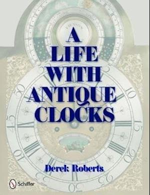 Roberts, D: Life With Antique Clocks