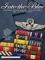 Into the Blue: Uniforms of the United States Air Force 1947 - To the Present - Vol.1