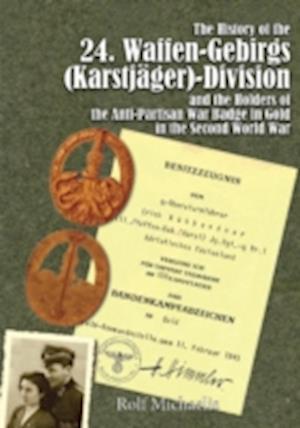 The History of the 24. Waffen-Gebirgs (Karstjager)-Division Der Ssand the Holders of the Anti-Partisan War Badge in Gold in the Second World War