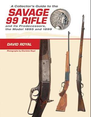 Collector's Guide to the Savage 99 Rifle and its Predecessors, the Model 1895 and 1899