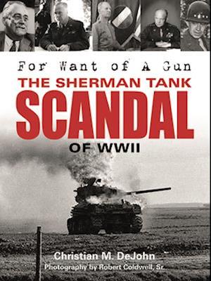 For Want of A Gun: The Sherman Tank Scandal of WWII