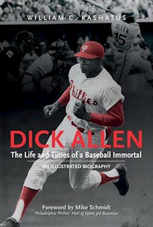 Dick Allen, the Life and Times of a Baseball Immortal