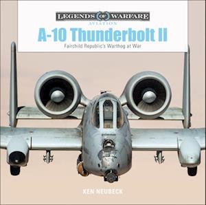 A10 Thunderbolt II : Fairchild Republic's Warthog at War