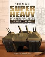 German Superheavy Panzer Projects of World War II: Wehrmacht Concepts and Designs