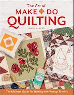 Art of Make-Do Quilting: The Ultimate Guide for Working with Vintage Textiles