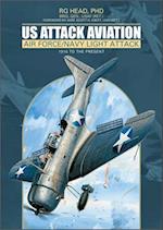 US Attack Aviation: Air Force and Navy Light Attack, 1916 to the Present