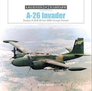 A-26 Invader: Douglas A-26/B-26 from WWII through Vietnam