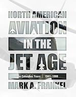 North American Aviation in the Jet Age, Vol. 2: The Columbus Years, 1941?1988