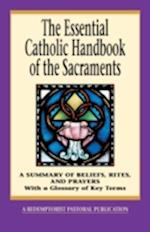 The Essential Catholic Handbook of the Sacraments: A Summary of Beliefs, Rites, and Prayers 