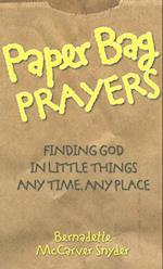 Paper Bag Prayers: Finding God in Little Things: Any Time, Any Place 