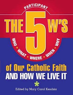 5 W's of Our Catholic Faith: Who, What, Where, When, Why...and How We Live It (Student)