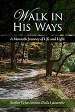 Walk in His Ways: A Monastic Journey of Life and Light 