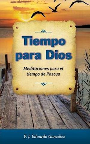 Tiempo Para Dios: Meditaciones Para El Tiempo de Pascua