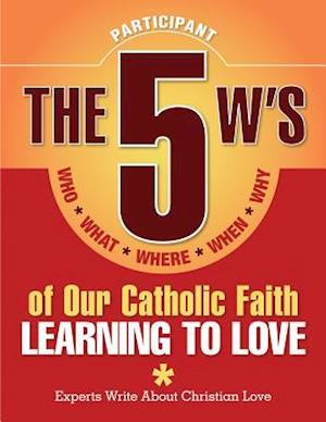 The 5 W's of Our Catholic Faith: Learning to Love (Participant)