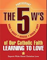 The 5 W's of Our Catholic Faith: Learning to Love (Participant) 