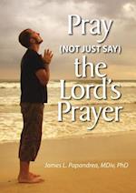Pray (Not Just Say) the Lord's Prayer