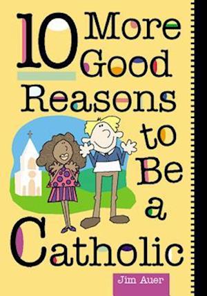 10 More Good Reasons to Be a Catholic
