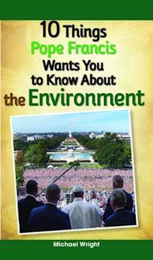 10 Things Pope Francis Wants You to Know About the Environment