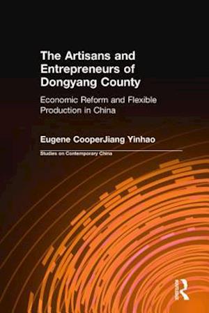 The Artisans and Entrepreneurs of Dongyang County: Economic Reform and Flexible Production in China