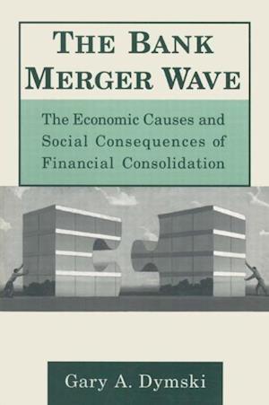 The Bank Merger Wave: The Economic Causes and Social Consequences of Financial Consolidation