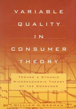 Variable Quality in Consumer Theory: Towards a Dynamic Microeconomic Theory of the Consumer