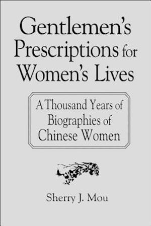 Gentlemen's Prescriptions for Women's Lives: A Thousand Years of Biographies of Chinese Women