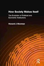 How Society Makes Itself: The Evolution of Political and Economic Institutions