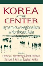 Korea at the Center: Dynamics of Regionalism in Northeast Asia