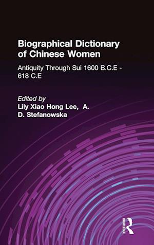 Biographical Dictionary of Chinese Women: Antiquity Through Sui, 1600 B.C.E. - 618 C.E