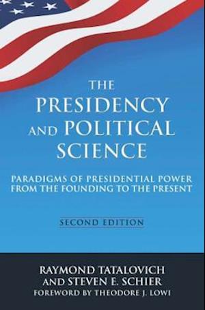 The Presidency and Political Science: Paradigms of Presidential Power from the Founding to the Present: 2014