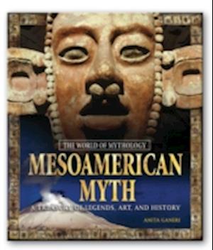 Mesoamerican Myth: A Treasury of Central American Legends, Art, and History