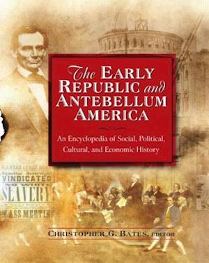 The Early Republic and Antebellum America: An Encyclopedia of Social, Political, Cultural, and Economic History