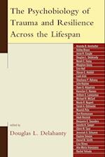 The Psychobiology of Trauma and Resilience Across the Lifespan