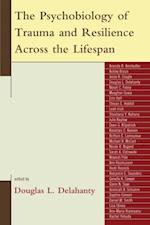 Psychobiology of Trauma and Resilience Across the Lifespan