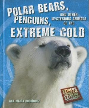 Polar Bears, Penguins, and Other Mysterious Animals of the Extreme Cold