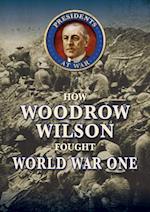 How Woodrow Wilson Fought World War I
