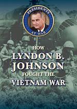 How Lyndon B. Johnson Fought the Vietnam War