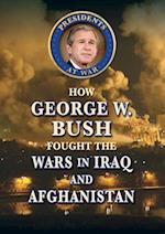 How George W. Bush Fought the Wars in Iraq and Afghanistan