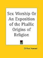 Sex Worship Or An Exposition of the Phallic Origins of Religion