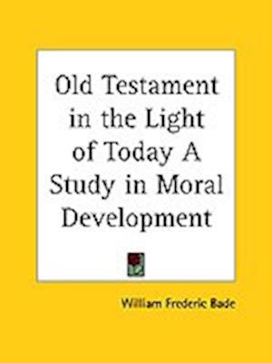 Old Testament in the Light of Today A Study in Moral Development